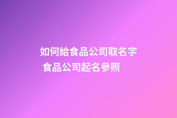 如何給食品公司取名字 食品公司起名參照-第1張-公司起名-玄機派